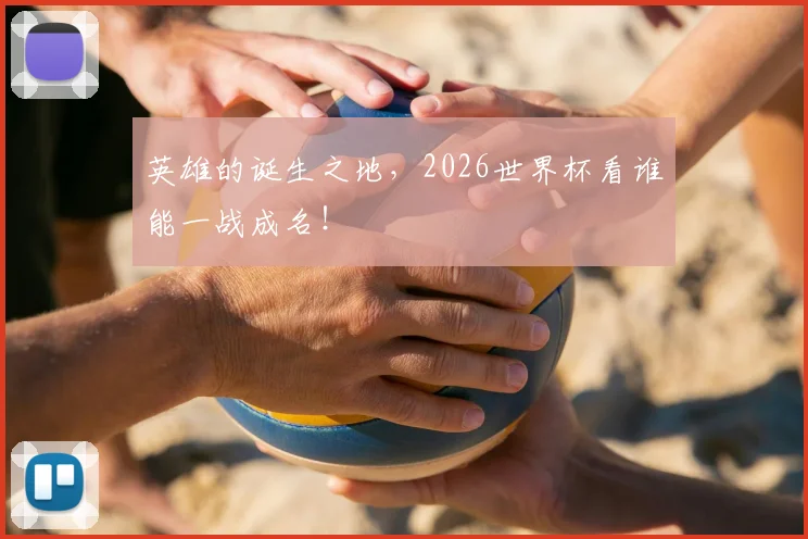 英雄的诞生之地，2026世界杯看谁能一战成名！