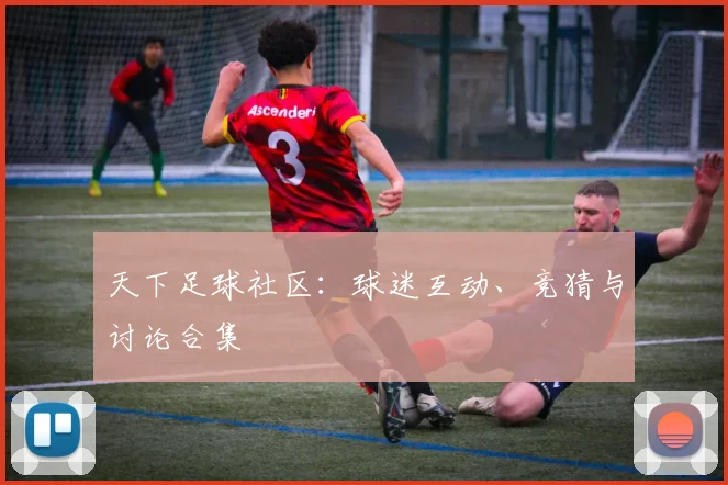 天下足球社区：球迷互动、竞猜与讨论合集